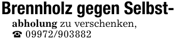 Brennholz gegen Selbst-abholung zu verschenken,_ 09972/903882