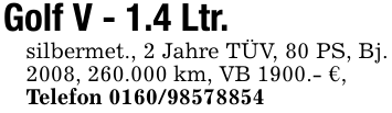 Golf V - 1.4 Ltr.silbermet., 2 Jahre TÜV, 80 PS, Bj. 2008, 260.000 km, VB 1900.- €,Telefon 0160/98578854