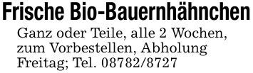 Frische Bio-BauernhähnchenGanz oder Teile, alle 2 Wochen,zum Vorbestellen, AbholungFreitag; Tel. 08782/8727