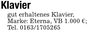 Klaviergut erhaltenes Klavier,Marke: Eterna, VB 1.000 €;Tel. 0163/1705265